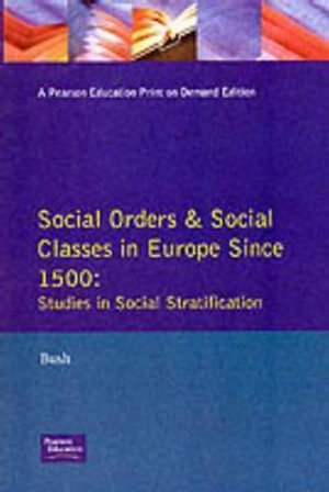 Social Orders and Social Classes in Europe Since 1500 : Studies in Social Stratification - M. L. Bush