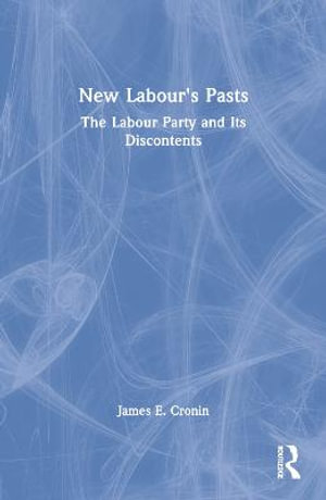 New Labour's Pasts : The Labour Party and Its Discontents - James E. Cronin
