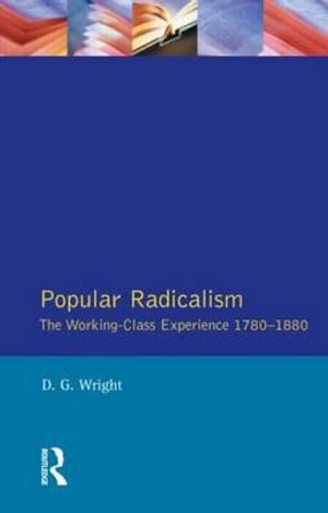 Popular Radicalism : Working Class Experience 1780-1880, The - D. G. Wright