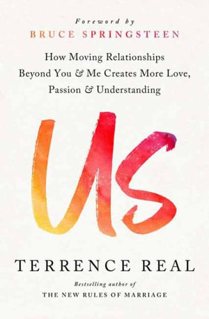 Us, How Moving Relationships Beyond You and Me Creates More Love, Passion,  and Understanding by Terrence Real | 9780593233672 | Booktopia