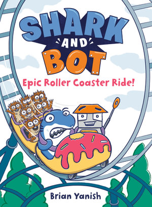 Shark and Bot #4: Epic Roller Coaster Ride! : (A Graphic Novel) - Brian Yanish