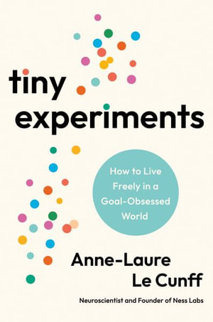 Tiny Experiments : How to Live Freely in a Goal-Obsessed World - Anne-Laure Le Cunff