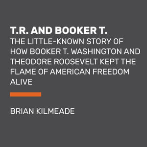 Teddy and Booker T. : How Two American Icons Blazed a Path for Racial Equality - Brian Kilmeade