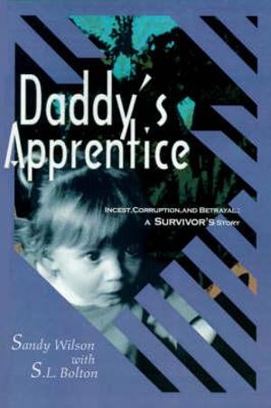 Daddy's Apprentice : Incest, Corruption, and Betrayal: A Survivor's Story - Sandy Wilson