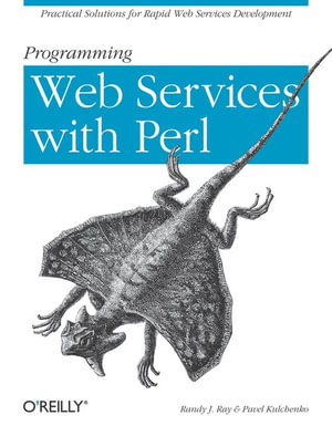Programming Web Services with Perl : Practical Advice for Rapid Web Services Development - Randy J. Ray