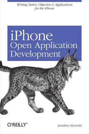 iPhone Open Application Development : Write Native Objective-C Applications for the iPhone - Jonathan Zdziarski