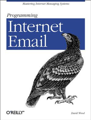Programming Internet Email : Mastering Internet Messaging Systems - David Wood