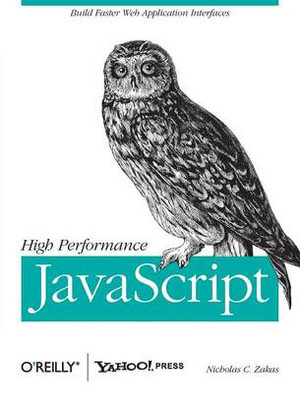 High Performance JavaScript : Build Faster Web Application Interfaces - Nicholas C Zakas