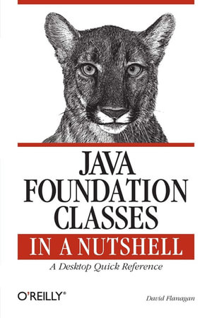 Java Foundation Classes in a Nutshell : A Desktop Quick Reference - David Flanagan
