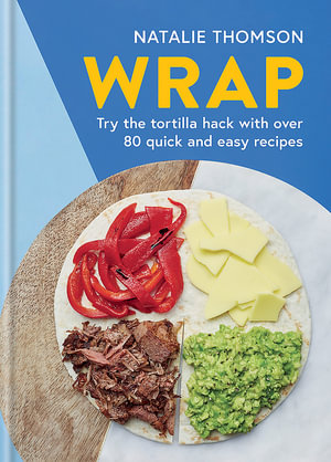 Wrap : Try the tortilla hack with over 80 quick and easy recipes - Natalie Thomson