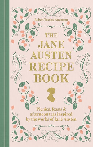 Jane Austen's Table : Recipes Inspired by the Works of Jane Austen: Picnics, Feasts and Afternoon Teas - Robert Tuesley Anderson
