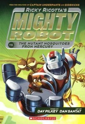 Ricky Ricotta's Mighty Robot vs. the Mutant Mosquitoes from Mercury : Ricky Ricotta's Mighty Robot - Dav Pilkey