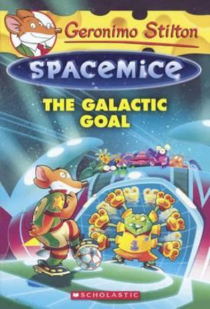 The Galactic Goal : Geronimo Stilton: Spacemice - Geronimo Stilton