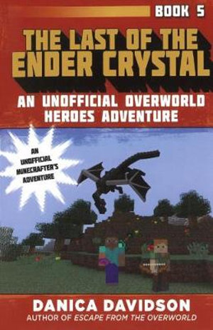 The Last of the Ender Crystal : Unofficial Overworld Heroes Adventure - Danica Davidson