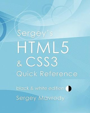 Sergey's HTML5 & CSS3 Quick Reference : Black & White Edition - Sergey Mavrody