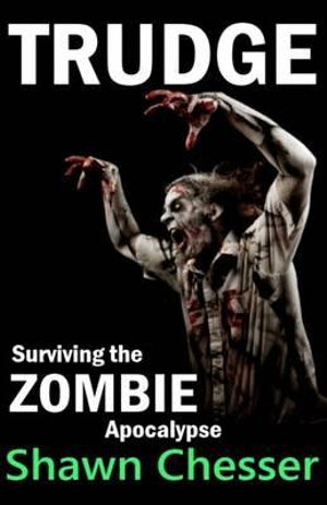 Trudge : Surviving the Zombie Apocalypse - Shawn Chesser