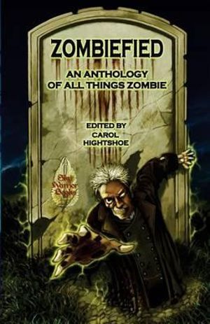 Zombiefied : An Anthology of All Things Zombie - Carol Hightshoe