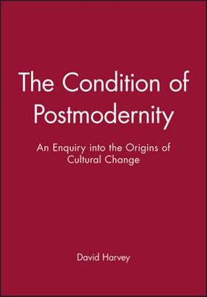 The Condition of Postmodernity : An Enquiry into the Origins of Cultural Change - David Harvey