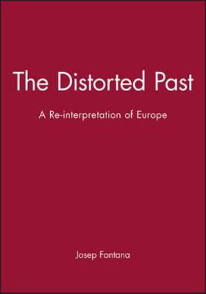 The Distorted Past : A Re-interpretation of Europe - Josep Fontana