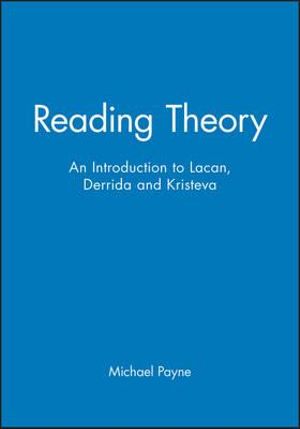 Reading Theory : An Introduction to Lacan, Derrida and Kristeva - Michael Payne