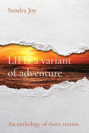 LIFE : a variant of adventure: a variant of adventure: An anthology of short stories - Sandra Joy