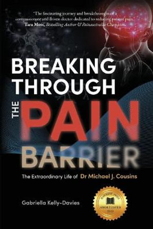 Breaking Through the Pain Barrier : The Extraordinary Life of Dr Michael J. Cousins - Gabriella Kelly-Davies