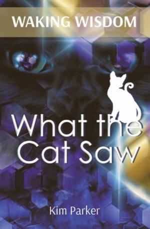 Waking Wisdom : What the Cat Saw - Kim Parker