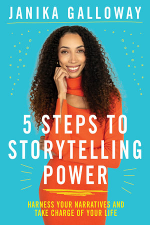 5 Steps to Storytelling Power : Harness Your Narratives and Take Charge of Your Life - Janika Galloway