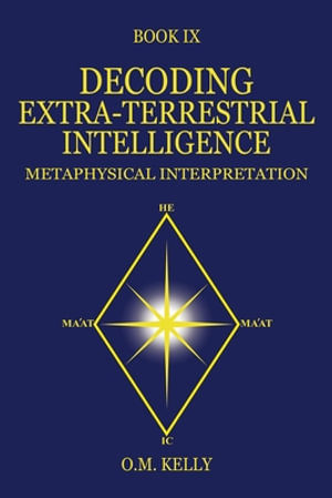 Decoding Extra-Terrestrial Intelligence : Metaphysical Interpretation - O. M. Kelly