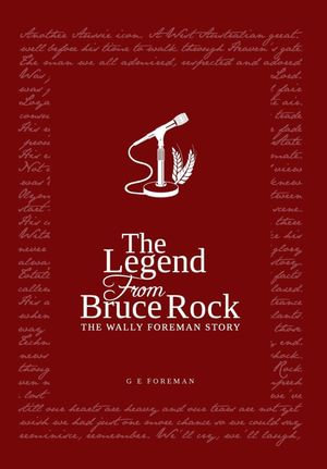 The Legend from Bruce Rock : The Wally Foreman Story - Glen Eric Foreman