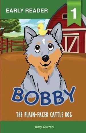 Bobby the Plain-Faced Cattle Dog : Tales of Tails - Amy Curran