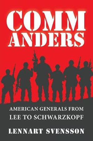 Commanders : American Generals from Lee to Schwarzkopf - Lennart Svensson