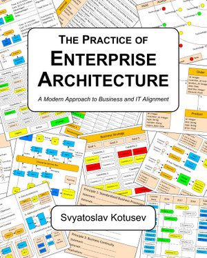 The Practice of Enterprise Architecture : A Modern Approach to Business and IT Alignment - Svyatoslav Kotusev