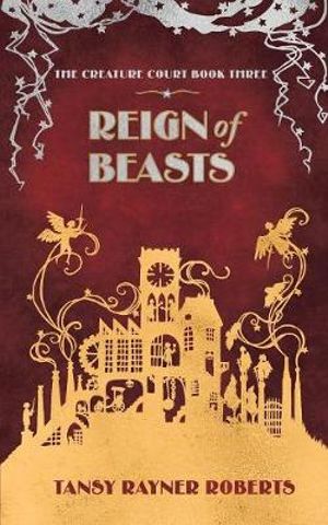 Reign of Beasts : Creature Court - Tansy Rayner Roberts