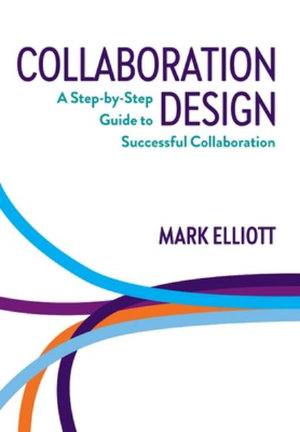 Collaboration Design : A Step-by-Step Guide to Successful Collaboration - Mark Elliott
