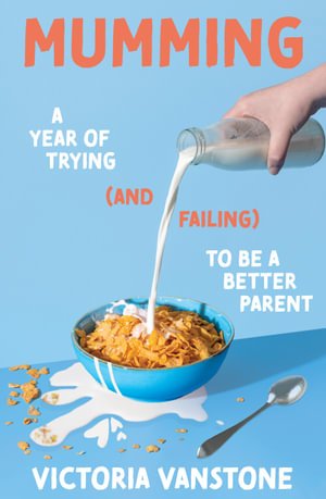Mumming : A Year of Trying (and Failing) to Be a Better Parent - Victoria Vanstone