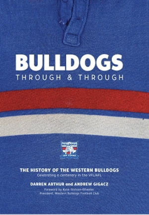 Bulldogs Through and Through : The history of the Western Bulldogs - Darren Arthur