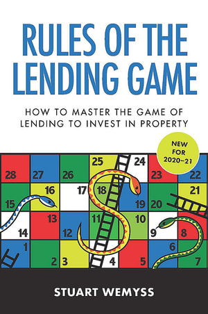 Rules of the Lending Game : How to master the game of lending to invest in property - Stuart Wemyss