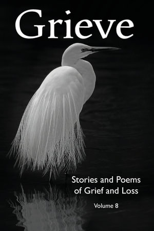 Grieve Volume 8 : Stories and Poems of Grief and Loss - Hunter Writers Centre