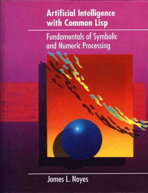 Artificial Intelligence with Common LISP : Fundamentals of Symbolic and Numeric Processing - James L. Noyes