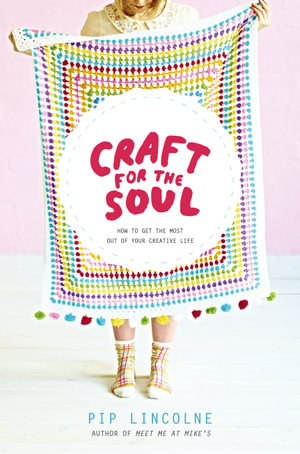 Craft for the Soul : How to Make the Most of Your Creative Life - Pip Lincolne