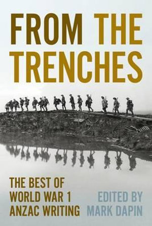 From the Trenches : The Best ANZAC Writing of World War One - Mark Dapin