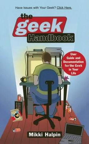 The Geek Handbook : User Guide and Documentation for the Geek in Your Life - Mikki Halpin