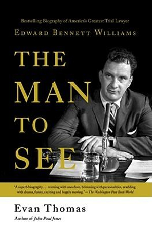 The Man to See : Edward Bennett Williams : Ultimate Insider : Legendary Trial Lawyer - Evan Thomas