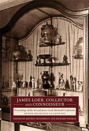 James Loeb, Collector and Connoisseur : Proceedings of the Second James Loeb Biennial Conference, Munich and Murnau 6-8 June 2019 - Jeffrey Henderson