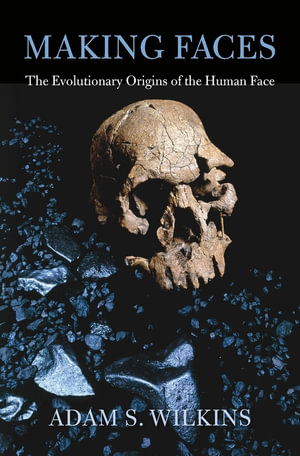 Making Faces : The Evolutionary Origins of the Human Face - Adam S. Wilkins