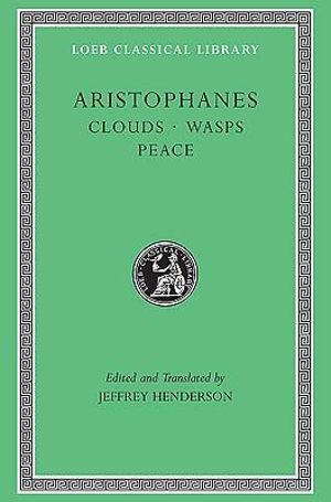 Clouds. Wasps. Peace : Loeb Classical Library - Aristophanes