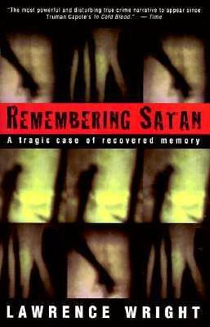 Remembering Satan : A Tragic Case of Recovered Memory - Lawrence Wright