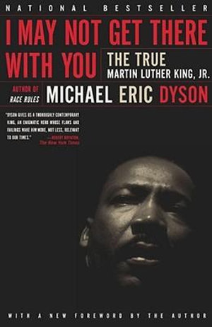 I May Not Get There With You : The True Martin Luther King Jr - Michael Eric Dyson
