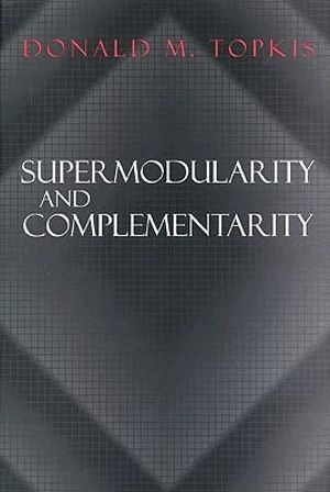 Supermodularity and Complementarity : Frontiers of Economic Research - Donald M. Topkis